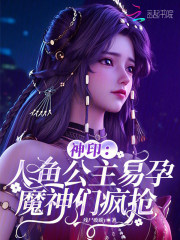 神印：人鱼公主易孕，魔神们疯抢